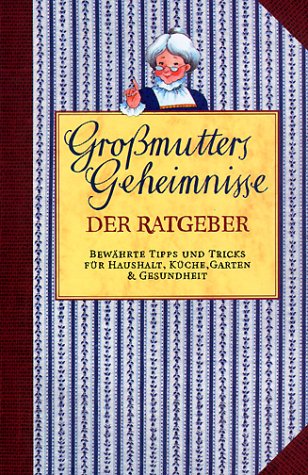 Stock image for Gromutters Geheimnisse. Bewhrter Rat fr Haushalt, Kche, Garten und Gesundheit for sale by medimops