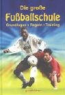 9783811223738: Die grosse Fussballschule: Grundlagen - Regeln - Training