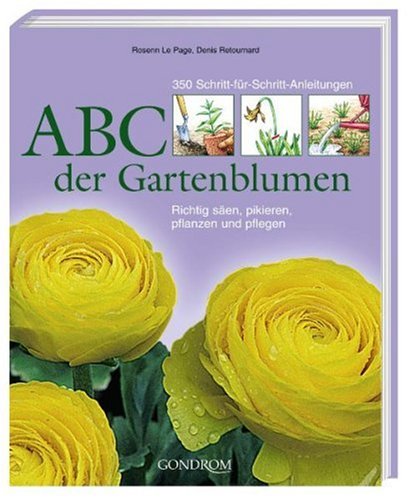 Beispielbild fr ABC der Gartenblumen: 350 Schritt-fr-Schritt-Anleitungen. Richtig sen, pikieren, pflanzen und pflegen zum Verkauf von Ettlinger BUCHFLOHMARKT