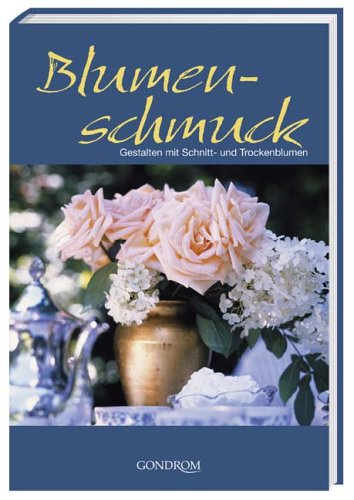 Blumenschmuck. Gestalten mit Schnitt- und Trockenblumen