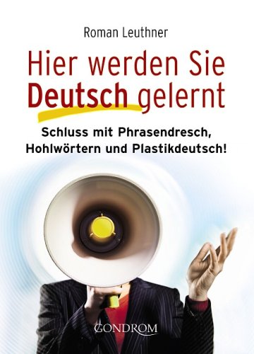 Beispielbild fr Hier werden Sie Deutsch gelernt: Schluss mit Phrasendresch, Hohlwrtern und Plastikdeutsch! zum Verkauf von Bildungsbuch