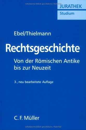 Rechtsgeschichte Von der Römischen Antike bis zur Neuzeit - Ebel, Friedrich und Georg Thielmann