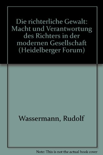 Die richterliche Gewalt: Macht und Verantwortung des Richters in der modernen Gesellschaft (Heidelberger Forum) (German Edition) (9783811412859) by Rudolf Wassermann