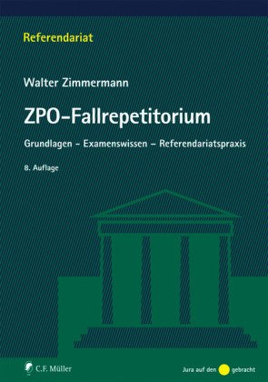 ZPO-Fallrepetitorium : Grundlagen, Examenswissen, Referendariatspraxis / von Walter Zimmermann / Jura auf den Punkt gebracht : Referendariat - Zimmermann, Walter