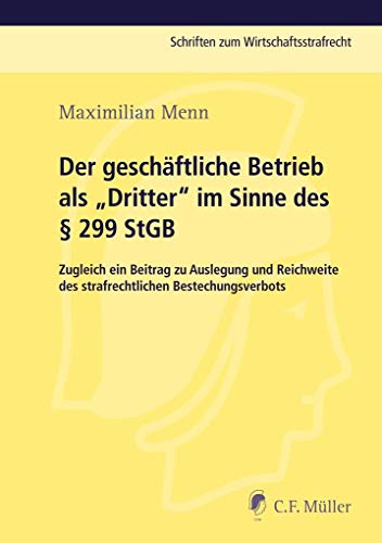 Stock image for Der geschftliche Betrieb als "Dritter" im Sinne des  299 StGB: Zugleich ein Beitrag zu Auslegung und Reichweite des strafrechtlichen Bestechungsverbots (Schriften zum Wirtschaftsstrafrecht) for sale by medimops