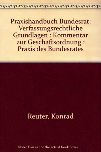 9783811465909: Praxishandbuch Bundesrat: Verfassungsrechtliche Grundlagen : Kommentar zur Geschaftsordnung : Praxis des Bundesrates