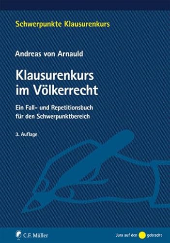 Klausurenkurs im Völkerrecht: Ein Fall- und Repetitionsbuch für den Schwerpunktbereich (Schwerpunkte Klausurenkurs) - Arnauld, Andreas von von