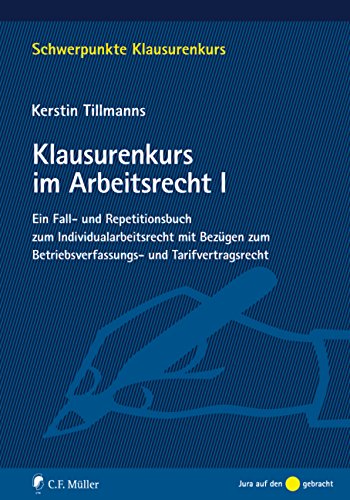Klausurenkurs im Arbeitsrecht I: Ein Fall- und Repetitionsbuch zum Individualarbeitsrecht mit Bezügen zum Betriebsverfassungs- und Tarifvertragsrecht (Schwerpunkte Klausurenkurs) - Tillmanns, Kerstin