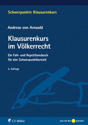 Klausurenkurs im Völkerrecht: Klausurenkurs im Völkerrecht: Ein Fall- und Repetitionsbuch für den Schwerpunktbereich (Schwerpunkte Klausurenkurs) - Andreas von Arnauld