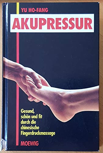 Akupressur : schön und fit durch die chinesische Fingerdruckmassage ; [eine Anleitung zum Erlernen der traditionellen chinesischen Fingerdruckmassage, die auf natürliche Weise für Gesundheit, Schönheit und Wohlbefinden sorgt]. Yu Ho-fang. [Ill.: Nafets Sokor] / Rat und Wissen aktuell - Yu, Ho-fang