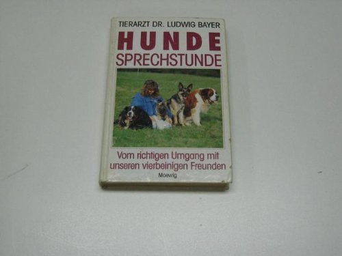 Hundesprechstunde : vom richtigen Umgang mit unseren vierbeinigen Freunden