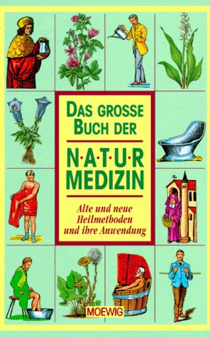 Das grosse Buch der Naturmedizin : alte und neue Heilmethoden und ihre Anwendung.