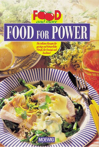 Food for Power - Die tollsten Rezepte für geistige und körperliche Fitneß, für Energie und Ausdauer