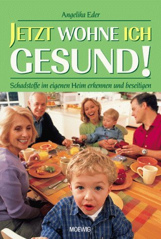 Jetzt wohne ich gesund! Schadstoffe im eigenen Heim erkennen und beseitigen.