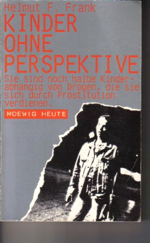 Kinder ohne Perspektive : sie sind noch halbe Kinder - abhängig von Drogen, d. sie sich durch Prostitution verdienen. Moewig ; Bd. Nr. 3200 : Moewig heute - Frank, Helmut F.