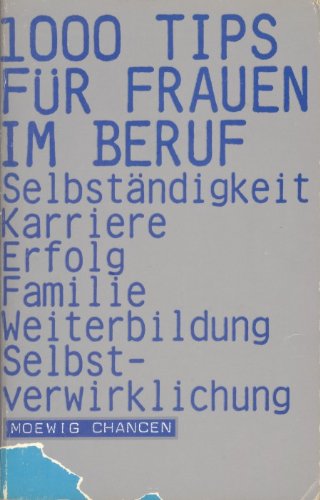 1000 [Tausend] Tips für Frauen im Beruf : Selbständigkeit, Karriere, Erfolg, Familie, Weiterbildung, Selbstverwirklichung. [hrsg. von Karin Jäckel], Moewig ; Bd. Nr. 3208 : Chancen - Jäckel, Karin [Hrsg.]