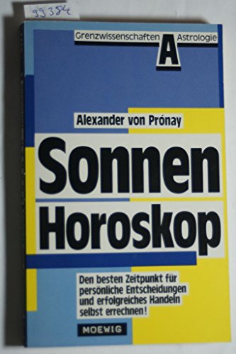 Sonnen-Horoskop. Den besten Zeitpunkt für persönliche Entscheidungen und erfolgreiches Handeln selbst errechnen! - Prónay, Alexander von