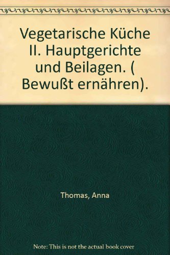 Vegetarische Küche: Hauptgerichte und Beilagen - Thomas, Anna