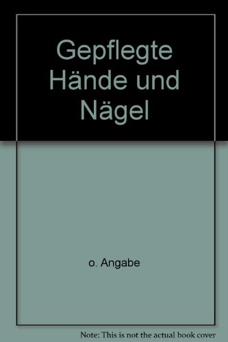 Gepflegte Hände und Nägel : [mit Einkaufstips und einfachen Rezepten zum Selbermachen]. Schön dur...