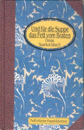 Stock image for Und fr die Suppe das Fett vom Braten. Omas Sparkochbuch. Neff's Kleine Hausbibliothek for sale by Eulennest Verlag e.K.