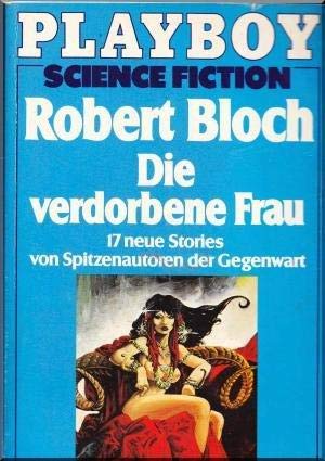 Die verdorbene Frau. 17 neue Stories von Spiztenautoren der Gegenwart. Playboy Science Fiction - Bloch, Robert