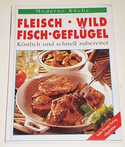 Beispielbild fr Fleisch - Wild - Fisch - Geflgel. Kstlich und schnell zubereitet zum Verkauf von Paderbuch e.Kfm. Inh. Ralf R. Eichmann