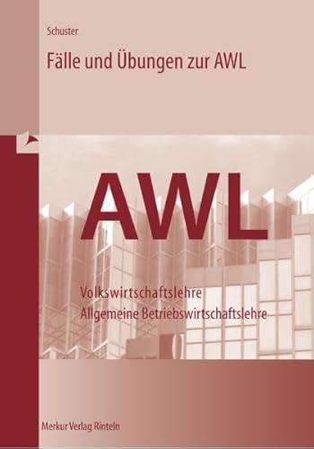 Fälle und Übungen zur Allgemeinen Wirtschaftslehre (AWL). - Reihe: Wirtschaftswissenschaftliche B...