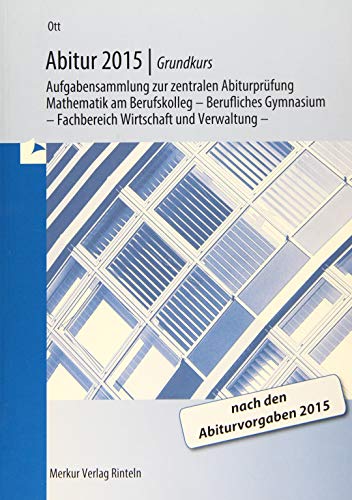 Abitur 2013 - Grundkurs. Nordrhein-Westfalen: Aufgabensammlung zur zentralen Abiturprüfung Mathematik am Berufskolleg - Berufliches Gymnasium - Ott, Roland