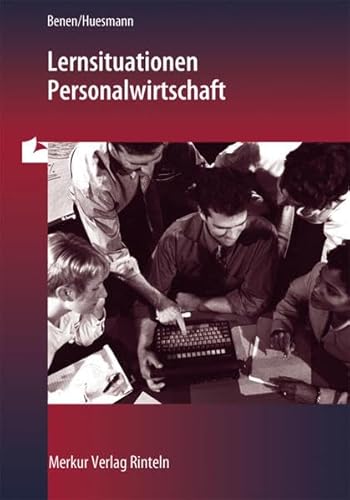 Lernsituationen Personalwirtschaft: Modellunternehmung Heinrich KG - Dieter Benen, Manfred Huesmann, Erwin Sandbothe