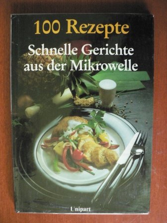 Schnelle Gerichte aus der Mikrowelle. 100 Rezepte.