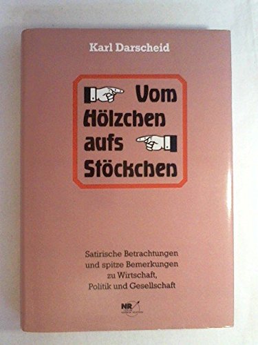 Beispielbild fr Vom Hlzchen aufs Stckchen. Satirische Betrachtungen und spitze Bemerkungen zu Wirtschaft, Politik und Gesellschaft zum Verkauf von Antiquariat am Mnster Gisela Lowig