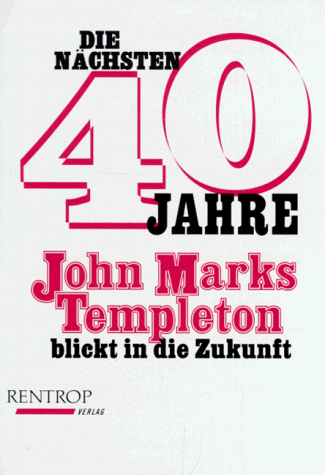 Die nächsten 40 Jahre. John Marks Templeton blickt in die Zukunft - John Marks Templeton