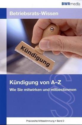 9783812512565: Betriebsrats-Wissen: Kndigung von A bis Z: Wie Sie mitwirken und mitbestimmen