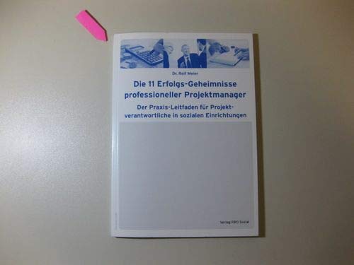 Stock image for Die 11 Erfolgs-Geheimnisse professioneller Projektmanager - Der Praxis-Leitfaden fr Projektverantwortliche in sozialen Einrichtungen for sale by PRIMOBUCH