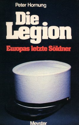Beispielbild fr Die Legion. Europas letzte Sldner. zum Verkauf von Antiquariat Hubertus von Somogyi-Erddy