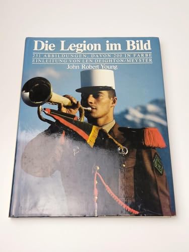 Die Legion im Bild. Einleitung von Len Deighton / Geschichte der Legion von Erwan Bergot.Aus dem ...