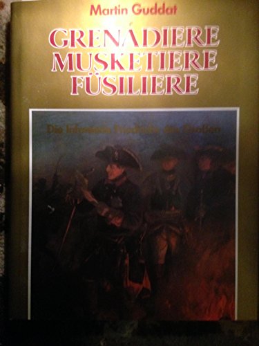 9783813202373: Grenadiere, Musketiere, Fsiliere: Die Infanterie Friedrichs des Grossen