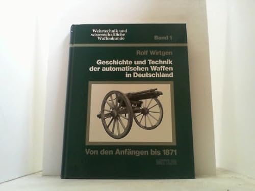 Geschichte und Technik der automatischen Waffen in Deutschland Von den Anfängen bis 1871 Teil 1
