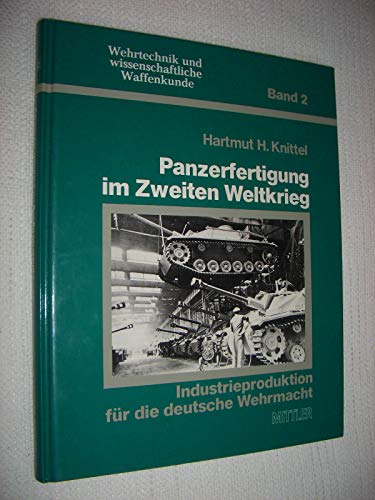 Panzerfertigung im Zweiten Weltkrieg: Industrieproduktion für die deutsche Wehrmacht (Wehrtechnik und wissenschaftliche Waffenkunde) (German Edit - Knittel, Hartmut H
