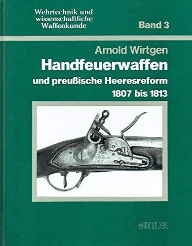 Handfeuerwaffen und preußische Heeresreform 1807 bis 1813. - WIRTGEN, Arnold