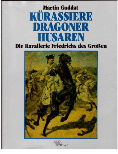 Kürassiere, Dragoner, Husaren : die Kavallerie Friedrichs des Grossen