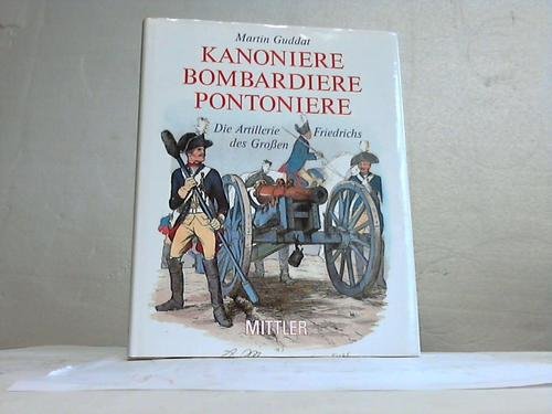 Beispielbild fr Kanoniere - Bombardiere - Pontoniere. Die Artillerie Friedrich des Grossen zum Verkauf von medimops