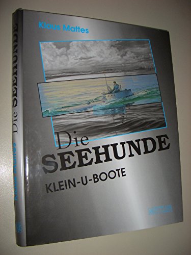 9783813204841: Die Seehunde. Klein-U-Boote. Letzte deutsche Initiative im Seekrieg 1939-1945.