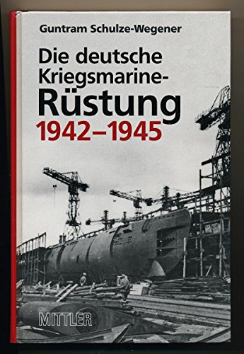 Die deutsche Kriegsmarine-Rüstung 1942 - 1945.