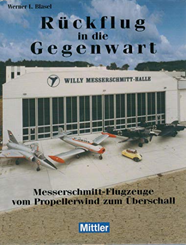 Imagen de archivo de Rückflug in die Gegenwart. Messerschmitt- Flugzeuge - vom Propellerwind zum berschall. a la venta por WorldofBooks