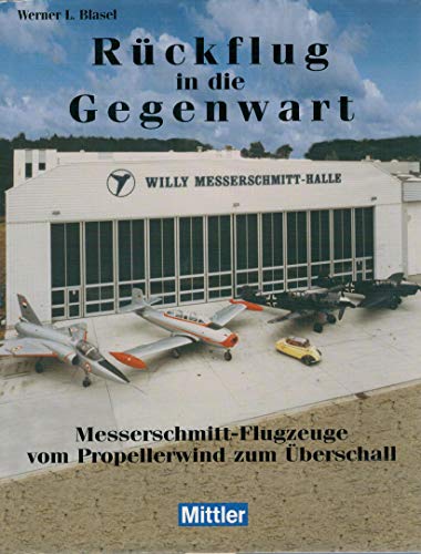 Stock image for Rückflug in die Gegenwart. Messerschmitt- Flugzeuge - vom Propellerwind zum  berschall. for sale by WorldofBooks