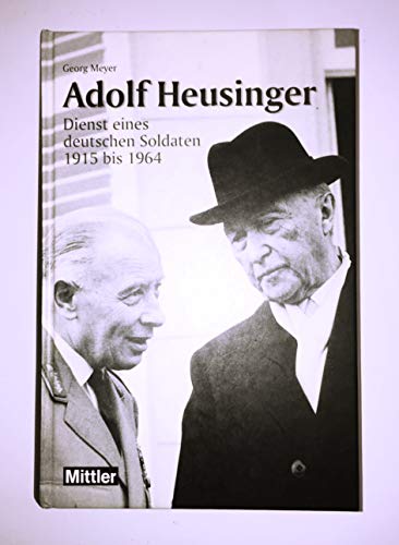 Adolf Heusinger : Dienst eines deutschen Soldaten 1915 bis 1964 - Meyer, Georg