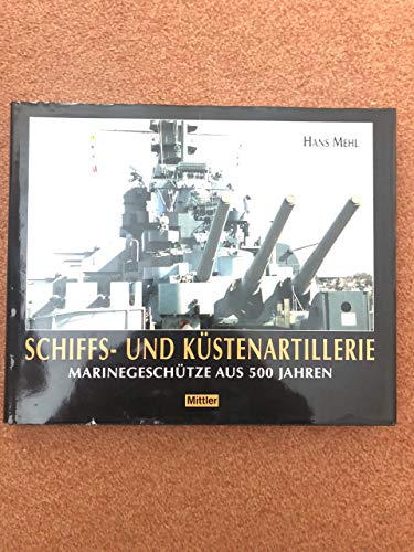 Schiffs- und Küstenartillerie : Marinegeschütze aus 500 Jahren. Mit Rohrzeichn. von Rudolf Roth - Mehl, Hans