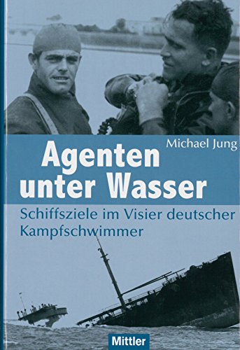 Agenten unter Wasser: Schiffsziele im Visier deutscher Kampfschwimmer - Michael Jung