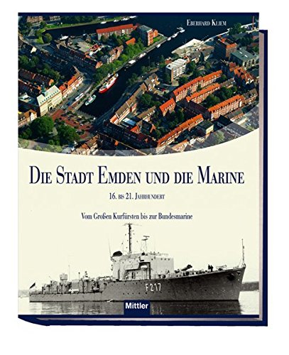 Beispielbild für Die Stadt Emden und die Marine. 16. bis 21. Jahrhundert. Vom Großen Kurfürsten bis zur Bundesmarine zum Verkauf von Hylaila - Online-Antiquariat